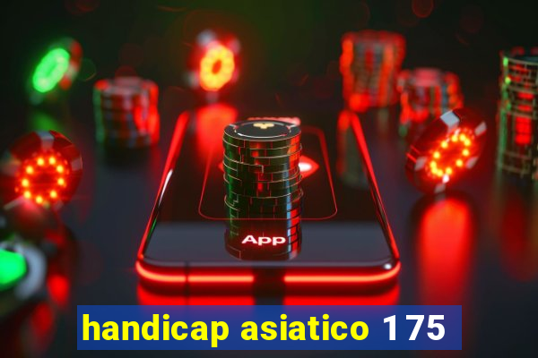 handicap asiatico 1 75